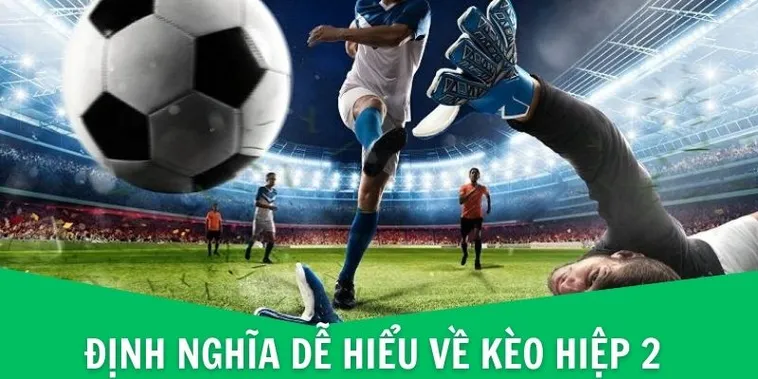 Cách Chơi Kèo Hiệp 2 Thông Minh Tăng Tỷ Lệ Chiến Thắng