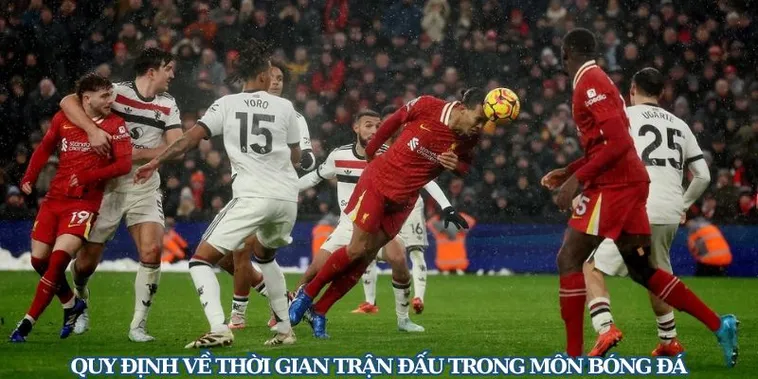 Thời Gian Trận Đấu Bóng Đá Và Những Quy Định Chuẩn Quốc Tế
