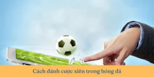 Hướng Dẫn Chơi Kèo Xiên Bóng Đá Toàn Tập Thắng Lớn
